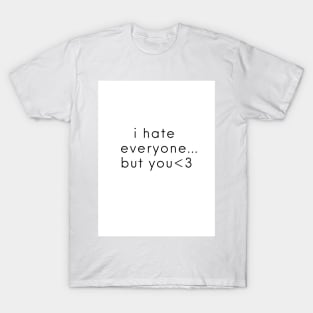 i hate everyone but you T-Shirt